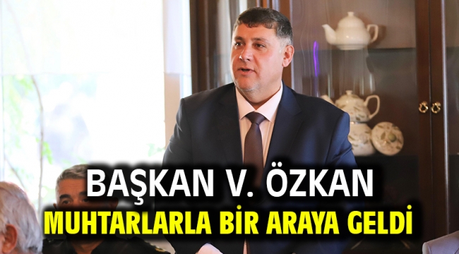 Başkan V. Özkan Muhtarlarla Bir Araya Geldi