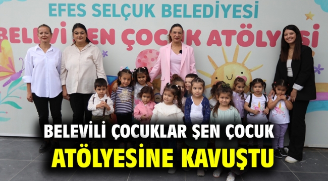 BELEVİLİ ÇOCUKLAR ŞEN ÇOCUK ATÖLYESİNE KAVUŞTU 