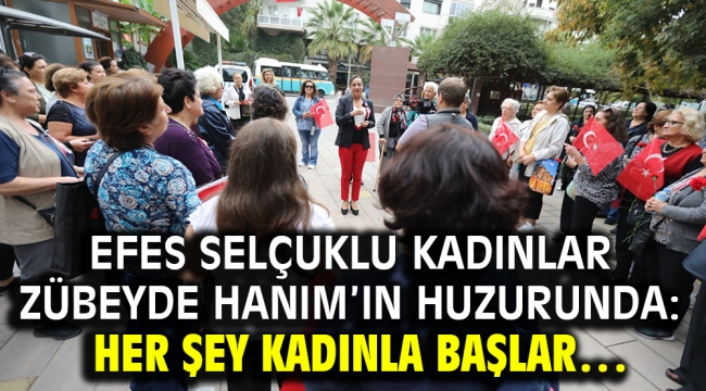 Efes Selçuklu Kadınlar Zübeyde Hanım'ın Huzurunda: Her Şey Kadınla Başlar…