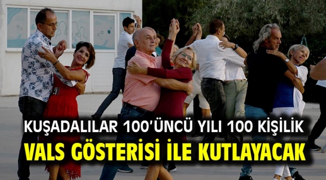 Kuşadalılar 100'üncü Yılı 100 Kişilik Vals Gösterisi İle Kutlayacak 