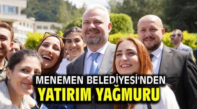 Menemen Belediyesi'nden yatırım yağmuru