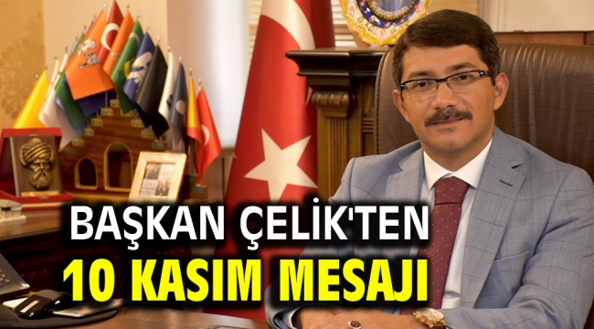 Başkan Çelik'ten 10 Kasım Mesajı