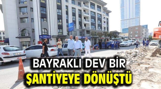 Bayraklı dev bir şantiyeye dönüştü