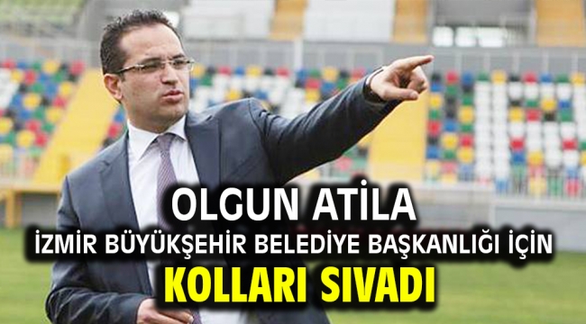 Olgun Atila İzmir Büyükşehir Belediye Başkanlığı için kolları sıvadı