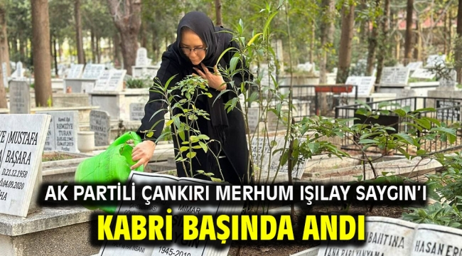  AK Partili Çankırı Merhum Işılay Saygın'ı Kabri Başında Andı