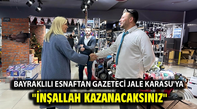 Bayraklılı esnaftan Gazeteci Jale Karasu'ya tam destek "İnşallah kazanacaksınız"