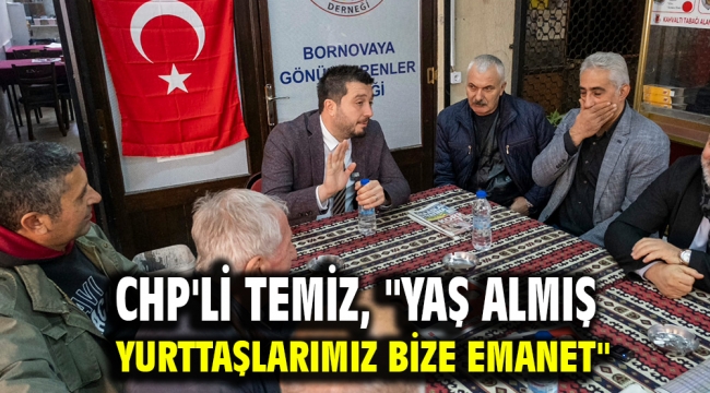 CHP'li Temiz, "Yaş almış yurttaşlarımız bize emanet"