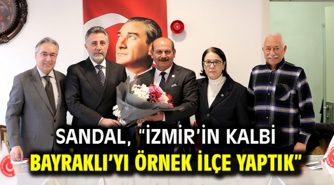 Sandal, "İzmir'in kalbi Bayraklı'yı örnek ilçe yaptık"