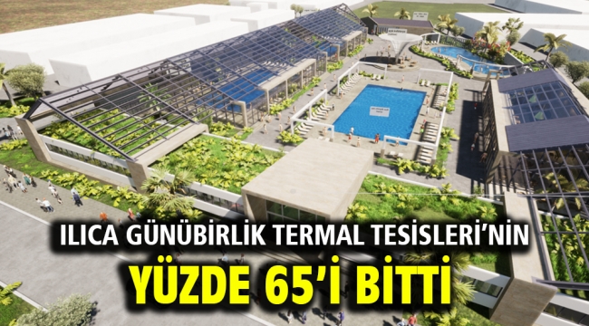 Ilıca Günübirlik Termal Tesisleri'nin yüzde 65'i bitti