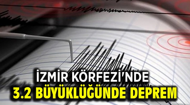 İzmir Körfezi'nde 3.2 büyüklüğünde deprem