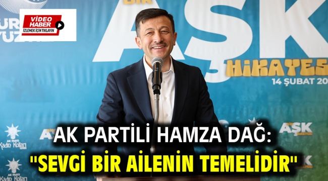 Ak Partili Hamza Dağ: ''sevgi bir ailenin temelidir''