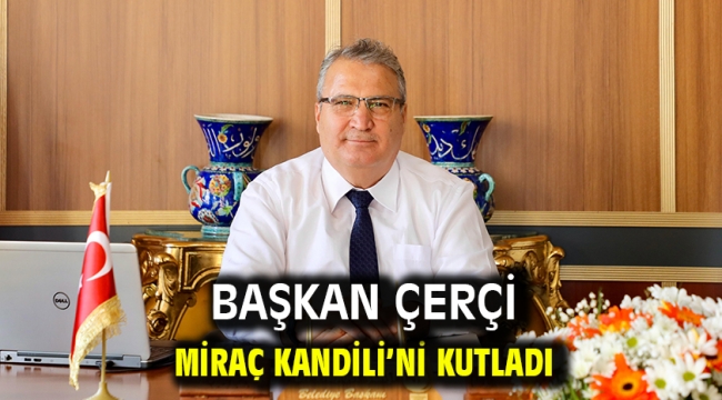 Başkan Çerçi Miraç Kandili'ni Kutladı