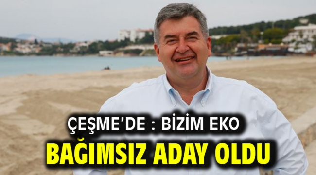 Çeşme'de : Bizim Eko bağımsız aday oldu.