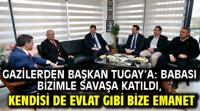 Gazilerden Başkan Tugay'a: Babası bizimle savaşa katıldı, kendisi de evlat gibi bize emanet