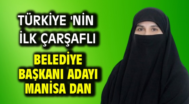 Türkiye 'nin ilk çarşaflı belediye başkanı adayı Manisa dan