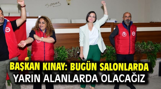 Başkan Kınay: Bugün salonlarda yarın alanlarda olacağız