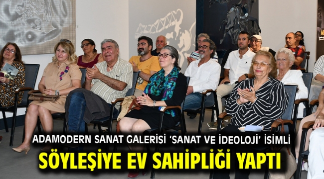 ADAMODERN SANAT GALERİSİ 'SANAT VE İDEOLOJİ' İSİMLİ SÖYLEŞİYE EV SAHİPLİĞİ YAPTI