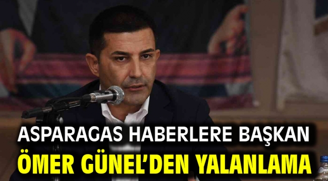 ASPARAGAS HABERLERE BAŞKAN ÖMER GÜNEL'DEN YALANLAMA