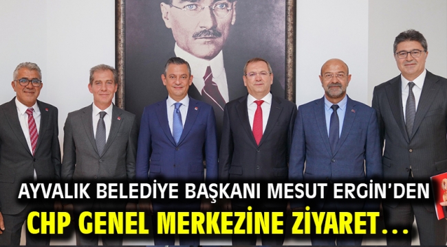 Ayvalık Belediye Başkanı Mesut Ergin'den CHP Genel Merkezine ziyaret…