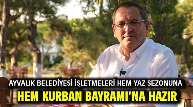 Ayvalık Belediyesi İşletmeleri Hem Yaz Sezonuna Hem Kurban Bayramı'na Hazır