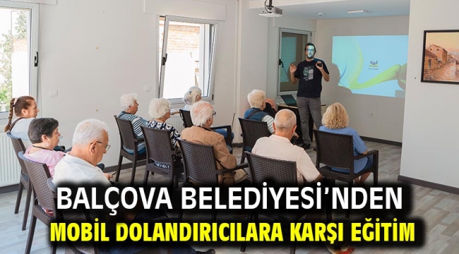 Balçova Belediyesi'nden mobil dolandırıcılara karşı eğitim