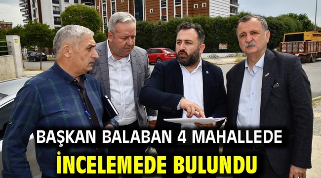 Başkan Balaban 4 Mahallede İncelemede Bulundu