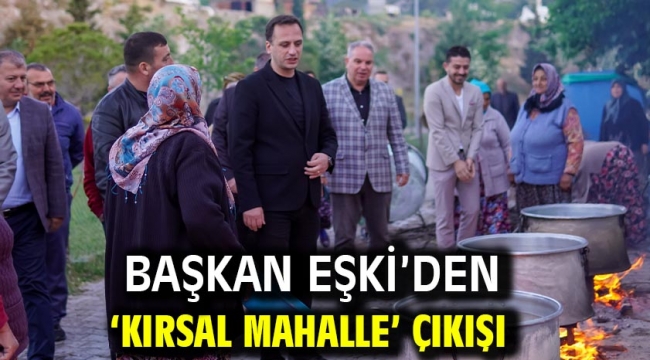 Başkan Eşki'den 'Kırsal Mahalle' çıkışı