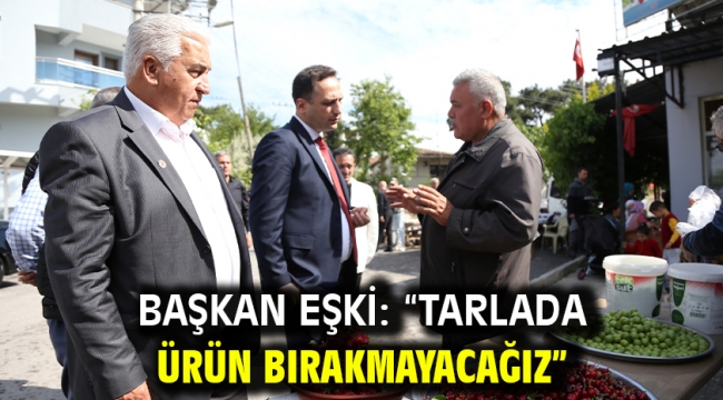 Başkan Eşki: "Tarlada ürün bırakmayacağız"