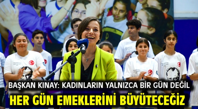 Başkan Kınay: Kadınların yalnızca bir gün değil her gün emeklerini büyüteceğiz