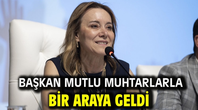 Başkan Mutlu muhtarlarla bir araya geldi