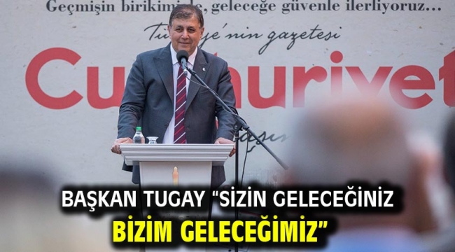 Başkan Tugay "Sizin geleceğiniz bizim geleceğimiz"