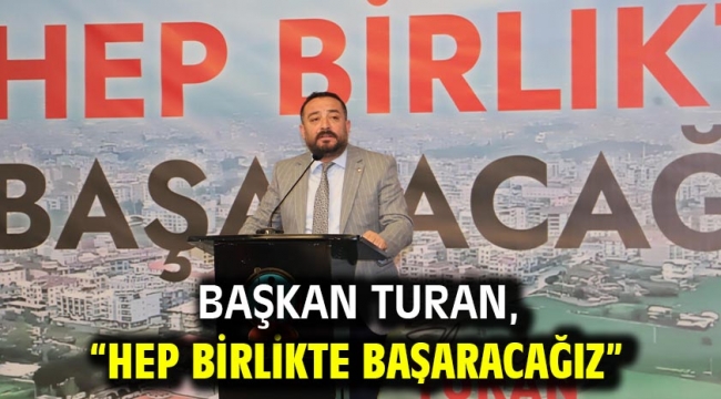 Başkan Turan, "Hep Birlikte Başaracağız"