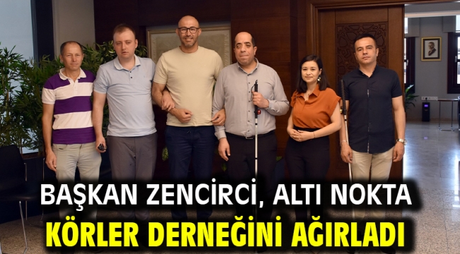 Başkan Zencirci, Altı Nokta Körler Derneğini ağırladı