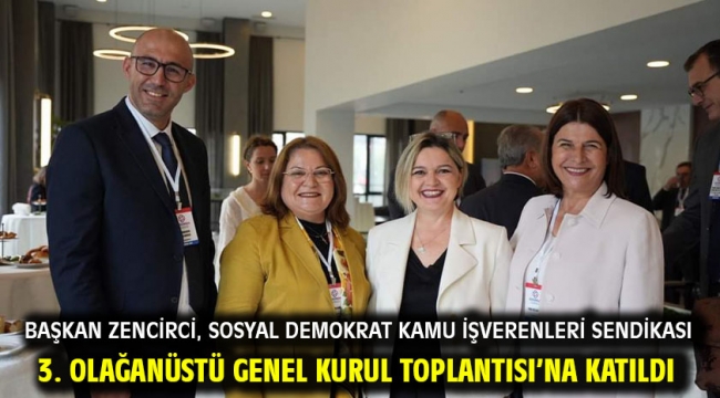 Başkan Zencirci, Sosyal Demokrat Kamu İşverenleri Sendikası 3. Olağanüstü Genel Kurul Toplantısı'na katıldı