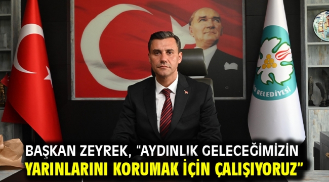 Başkan Zeyrek, "Aydınlık geleceğimizin yarınlarını korumak için çalışıyoruz"