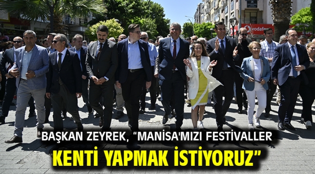 Başkan Zeyrek, "Manisa'mızı festivaller kenti yapmak istiyoruz"