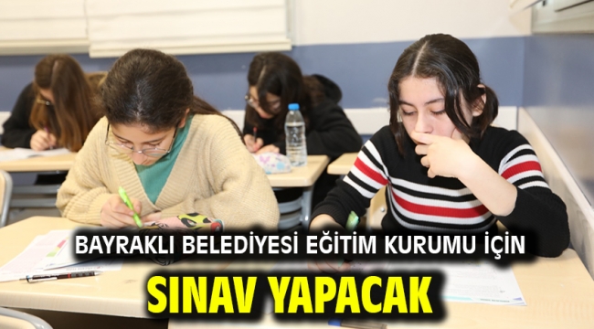  Bayraklı Belediyesi eğitim kurumu için sınav yapacak