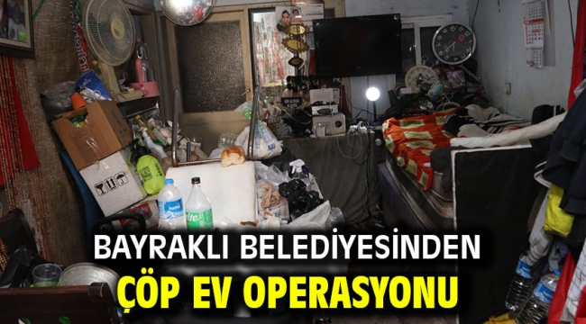 Bayraklı Belediyesinden çöp ev operasyonu