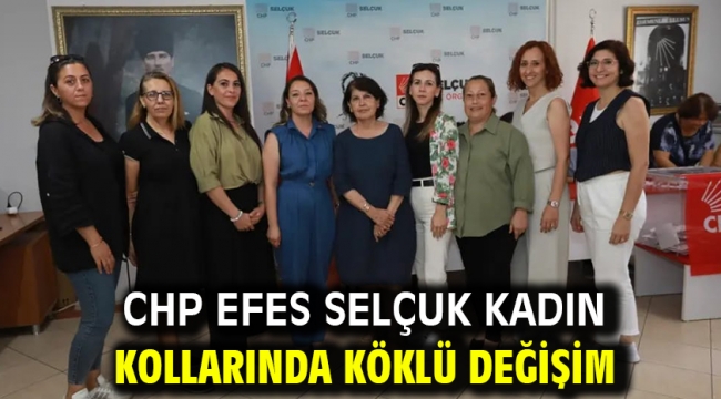 CHP EFES SELÇUK KADIN KOLLARINDA KÖKLÜ DEĞİŞİM