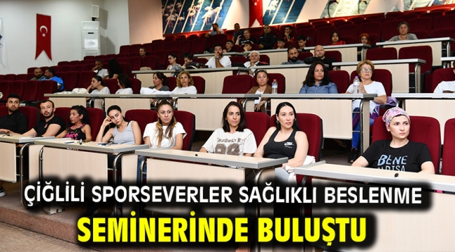 Çiğlili Sporseverler Sağlıklı Beslenme Seminerinde Buluştu