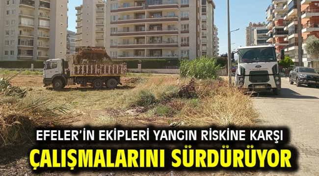 Efeler'in Ekipleri Yangın Riskine Karşı Çalışmalarını Sürdürüyor