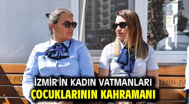 İzmir'in kadın vatmanları çocuklarının kahramanı