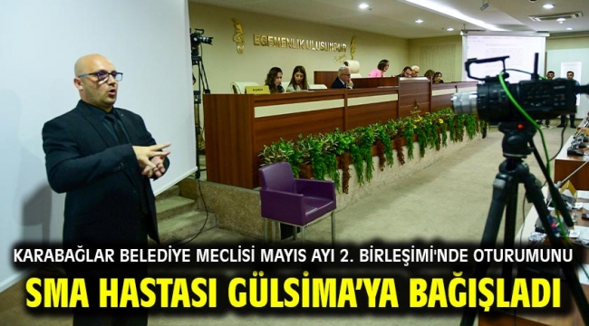 Karabağlar Belediye Meclisi Mayıs Ayı 2. Birleşimi'nde oturumunu SMA hastası Gülsima'ya bağışladı