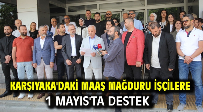 Karşıyaka'daki maaş mağduru işçilere 1 Mayıs'ta destek