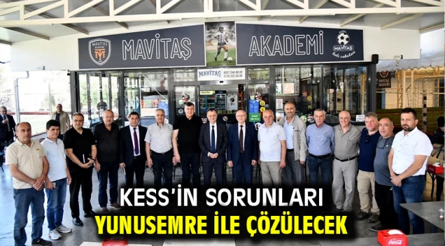 KESS'İN SORUNLARI YUNUSEMRE İLE ÇÖZÜLECEK