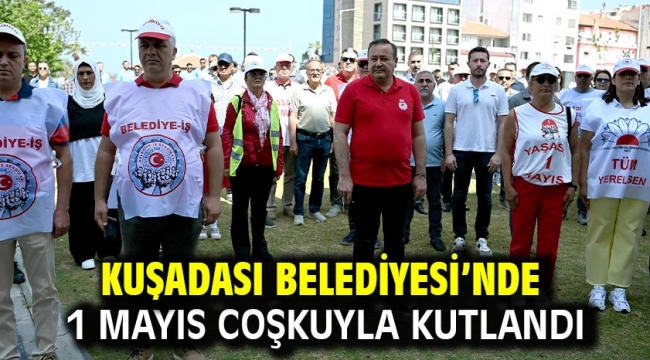 Kuşadası Belediyesi'nde 1 Mayıs Coşkuyla Kutlandı