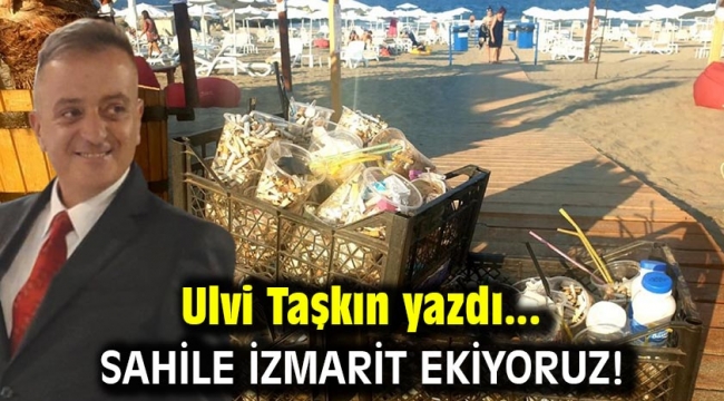 Sahile izmarit ekiyoruz!