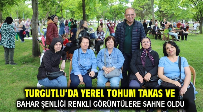 Turgutlu'da Yerel Tohum Takas ve Bahar Şenliği Renkli Görüntülere Sahne Oldu 