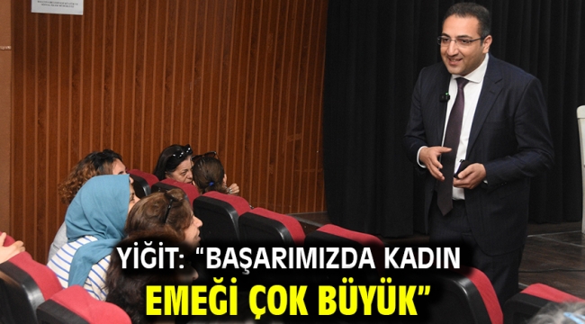 Yiğit: "Başarımızda kadın emeği çok büyük"