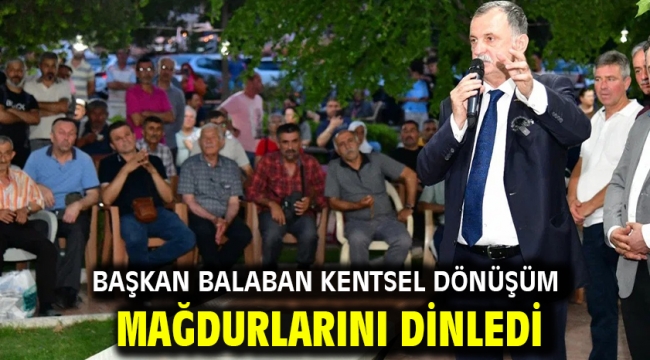 Başkan Balaban Kentsel Dönüşüm Mağdurlarını Dinledi